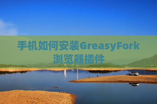 手机如何安装GreasyFork浏览器插件